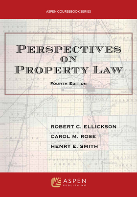 Perspectives on Property Law - Ellickson, Robert C, and Rose, Carol M, and Smith, Henry E