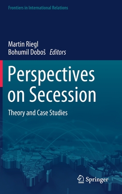 Perspectives on Secession: Theory and Case Studies - Riegl, Martin (Editor), and Dobos, Bohumil (Editor)