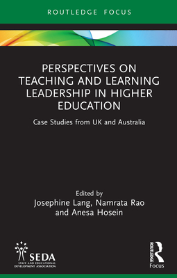 Perspectives on Teaching and Learning Leadership in Higher Education: Case Studies from UK and Australia - Lang, Josephine (Editor), and Rao, Namrata (Editor), and Hosein, Anesa (Editor)