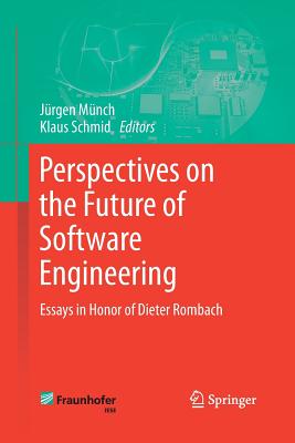 Perspectives on the Future of Software Engineering: Essays in Honor of Dieter Rombach - Mnch, Jrgen (Editor), and Schmid, Klaus (Editor)