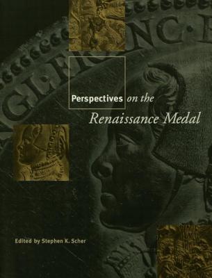 Perspectives on the Renaissance Medal: Portrait Medals of the Renaissance - Scher, Stephen K. (Editor)