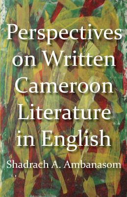 Perspectives on Written Cameroon Literature in English - Ambanasom, Shadrach A