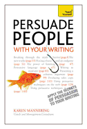 Persuade People with Your Writing: Write copy, emails, letters, reports and plans to get the results you want