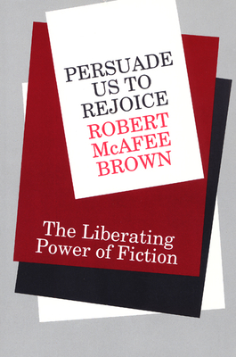 Persuade Us to Rejoice: The Liberating Power of Fiction - Brown, Robert McAfee