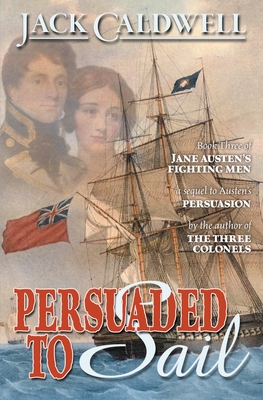 Persuaded to Sail: Book Three of Jane Austen's Fighting Men - Caldwell, Jack
