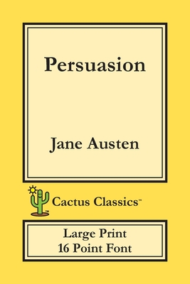 Persuasion (Cactus Classics Large Print): 16 Point Font; Large Text; Large Type - Austen, Jane, and Cactus, Marc, and Cactus Publishing Inc (Prepared for publication by)
