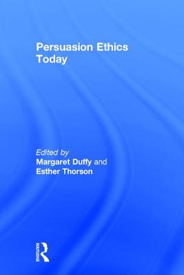 Persuasion Ethics Today - Duffy, Margaret (Editor), and Thorson, Esther, Dr. (Editor)