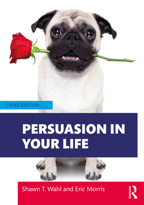 Persuasion in Your Life - Wahl, Shawn T, and Morris, Eric