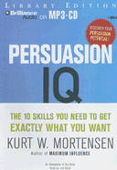 Persuasion IQ: The 10 Skills You Need to Get Exactly What You Want - Mortensen, Kurt W, and Bond, Jim (Read by)