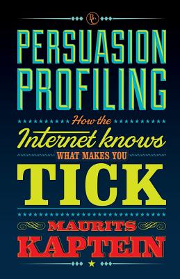 Persuasion Profiling: How the internet knows what makes you tick - Kaptein, Maurits