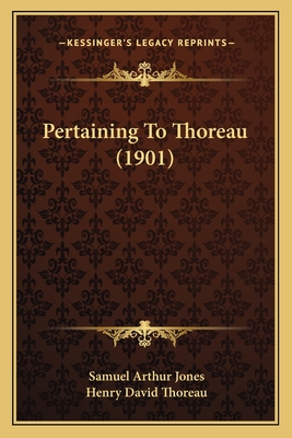 Pertaining to Thoreau (1901) - Jones, Samuel Arthur, and Thoreau, Henry David