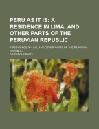 Peru as It Is: A Residence in Lima, and Other Parts of the Peruvian Republic
