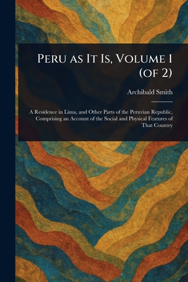 Peru as It Is, Volume 1 (of 2) - Smith, Archibald