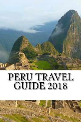 Peru Travel Guide 2018 - Parker, Chace