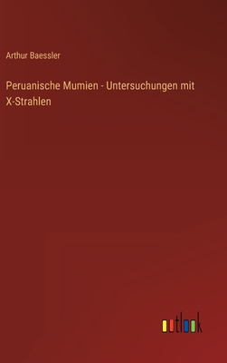 Peruanische Mumien - Untersuchungen mit X-Strahlen - Baessler, Arthur