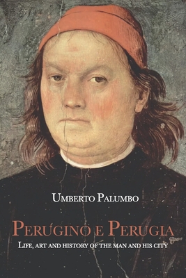 Perugino and Perugia: Life, Art and History of the man and his city - Radig, Martina (Translated by), and Dean, Christopher (Translated by), and Palumbo, Umberto