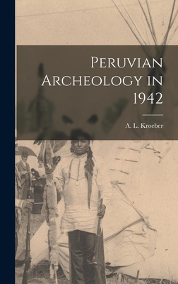Peruvian Archeology in 1942 - Kroeber, A L (Alfred Louis) 1876-1 (Creator)