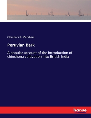 Peruvian Bark: A popular account of the introduction of chinchona cultivation into British India - Markham, Clements R