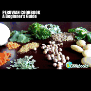 Peruvian Cookbook: A Beginner's Guide
