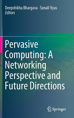 Pervasive Computing: A Networking Perspective and Future Directions - Bhargava, Deepshikha (Editor), and Vyas, Sonali (Editor)