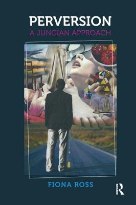 Perversion: A Jungian Approach - Ross, Fiona, Dr.
