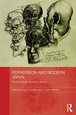 Perversion and Modern Japan: Psychoanalysis, Literature, Culture - Cornyetz, Nina (Editor), and Vincent, J. Keith (Editor)