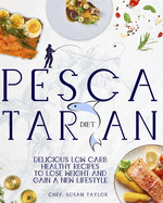Pescatarian Diet: Delicious Low Carb Healthy Recipes to Help You Lose Weight and Gain a New Lifestyle