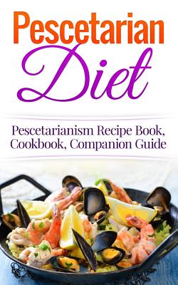 Pescetarian Diet: Pescetarianism Recipe Book, Cookbook, Companion Guide - Migan, Wade