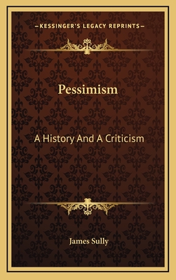 Pessimism: A History And A Criticism - Sully, James