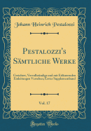 Pestalozzi's Samtliche Werke, Vol. 17: Gesichtet, Vervollstandigt Und Mit Erlauternden Einleitungen Versehen; Erster Supplementband (Classic Reprint)