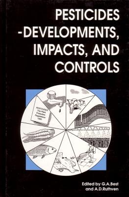 Pesticides: Developments, Impacts and Controls - Best, G A (Editor), and Ruthven, A D (Editor)