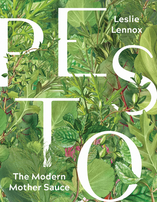 Pesto: The Modern Mother Sauce: More Than 90 Inventive Recipes That Start with Homemade Pestos - Lennox, Leslie, and Hopkins, Linton (Foreword by)