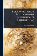 Pet. Lavrembergii Rostochiensis Institutiones Arithmeticae