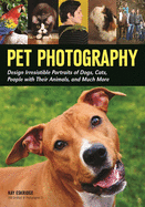 Pet Photography: Design Irresistible Portraits of Dogs, Cats, People with Their Animals and Much More