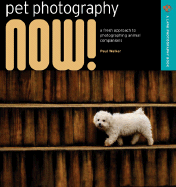 Pet Photography Now!: A Fresh Approach to Photographing Animal Companions