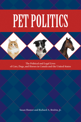 Pet Politics: The Political and Legal Lives of Cats, Dogs, and Horses in Canada and the United States - Hunter, Susan, Professor, PhD, and Brisbin, Richard A