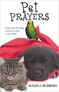 Pet Prayers: Prayers for the Loving Creatures So Close to Your Heart