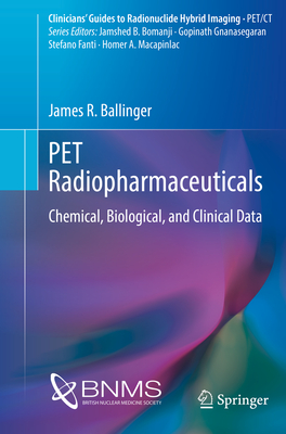 PET Radiopharmaceuticals: Chemical, Biological, and Clinical Data - Ballinger, James R.