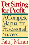 Pet Sitting for Profit: A Complete Manual for Professional Success