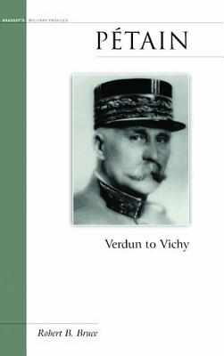 Petain: Verdun to Vichy - Bruce, Robert B