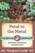 Petal to the Metal: Growing Gorgeous Houseplants