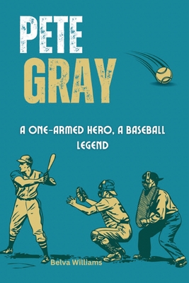 Pete Gray: A One-Armed Hero, A Baseball Legend - Williams, Belva