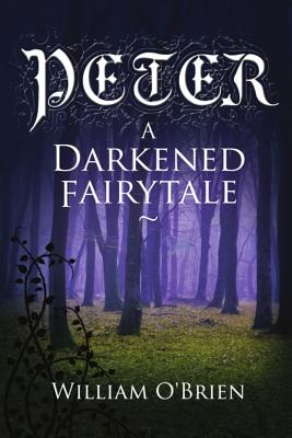 Peter: A Darkened Fairytale - O'Brien, William, M.D