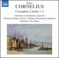 Peter Cornelius: Complete Lieder, Vol. 1 - Christina Landshamer (soprano); Markus Schafer (tenor); Mathias Hausmann (baritone); Matthias Veit (piano)