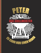 Peter der Grillmeister: Es kann nure inen geben - Das personalisierte Grill-Rezeptbuch "Peter" zum Selberschreiben f?r 120 Rezept Favoriten mit Inhaltsverzeichnis uvm. - modernes Design - ca. A4 Softcover (leeres Kochbuch)