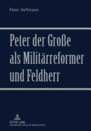 Peter Der Gro?e ALS Militaerreformer Und Feldherr