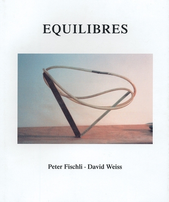 Peter Fischli & David Weiss: Equilibres - Fischli, Peter (Photographer), and Weiss, David (Photographer)