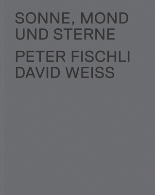 Peter Fischli & David Weiss: Sonne, Mond Und Sterne - Fischli, Peter, and Ruf, Beatrix (Editor), and Weiss, David (Photographer)