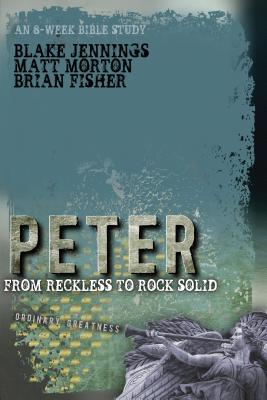 Peter: From Reckless to Rock Solid - Morton, Matt, and Fisher, Brian, and Jennings, Blake