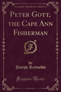 Peter Gott, the Cape Ann Fisherman (Classic Reprint)